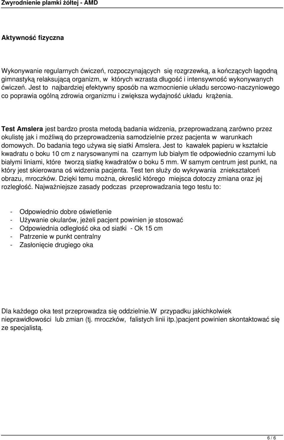 Test Amslera jest bardzo prosta metodą badania widzenia, przeprowadzaną zarówno przez okulistę jak i możliwą do przeprowadzenia samodzielnie przez pacjenta w warunkach domowych.