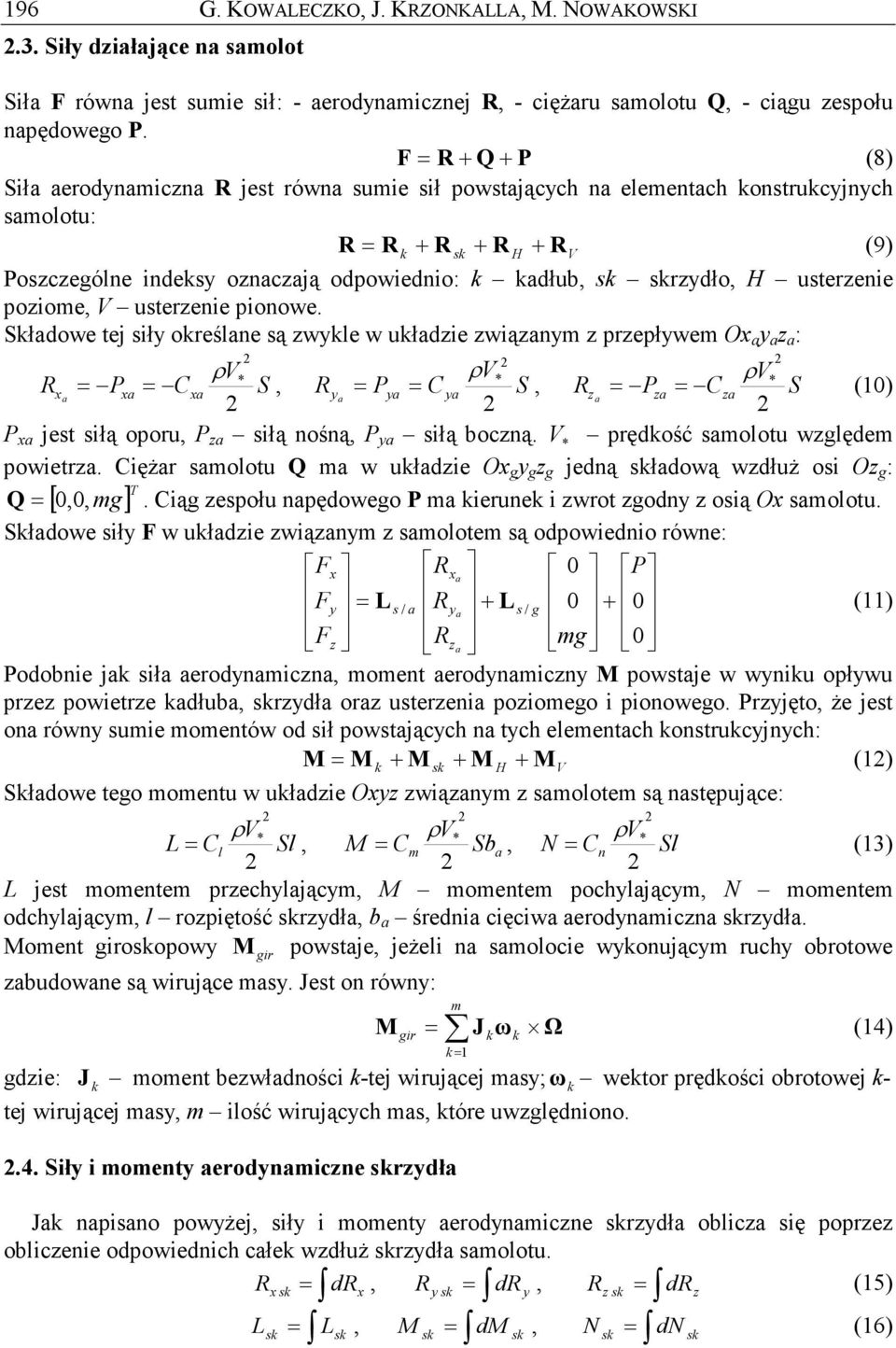 Słdowe tej sił oreślne są wle w ułdie wiąnm prepłwem O : R = = C S R = = C S R = = C S (1) V jest siłą oporu siłą nośną siłą bocną. V * prędość smolotu wlędem powietr.