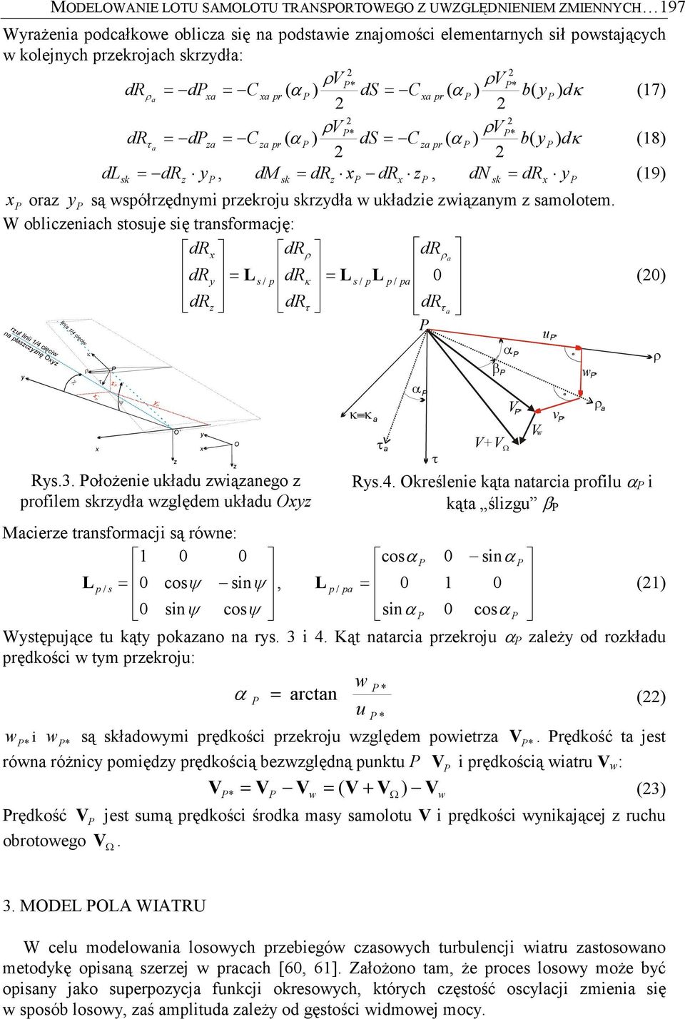 W oblicenich stosuje się trnsformcję: dr drρ drρ dr = s / p drκ = s / p p / p () dr dr τ drτ rut linii 1/4 cięciw n płscnę O lini 1/4 cięciw χ ρ κ τ ψ Rs.3.