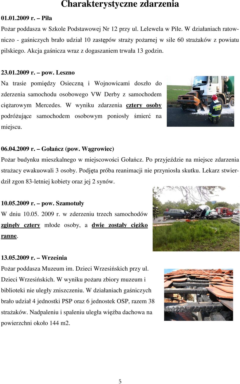 atu pilskiego. Akcja gaśnicza wraz z dogaszaniem trwała 13 godzin. 23.01.2009 r. pow.