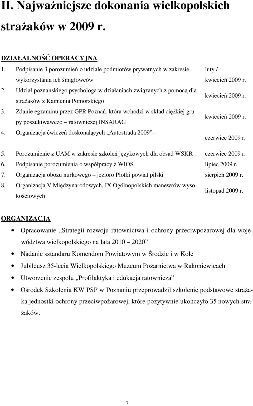 Zdanie egzaminu przez GPR Poznań, która wchodzi w skład cięŝkiej grupy poszukiwawczo ratowniczej INSARAG 4. Organizacja ćwiczeń doskonalących Autostrada 2009 luty / kwiecień 2009 r. kwiecień 2009 r. kwiecień 2009 r. czerwiec 2009 r.