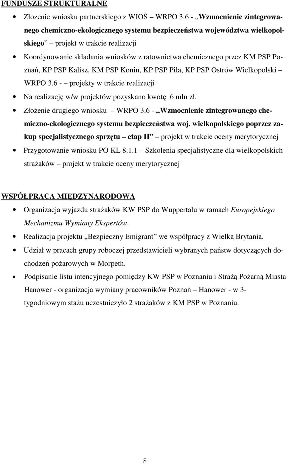 KM PSP Poznań, KP PSP Kalisz, KM PSP Konin, KP PSP Piła, KP PSP Ostrów Wielkopolski WRPO 3.6 - projekty w trakcie realizacji Na realizację w/w projektów pozyskano kwotę 6 mln zł.