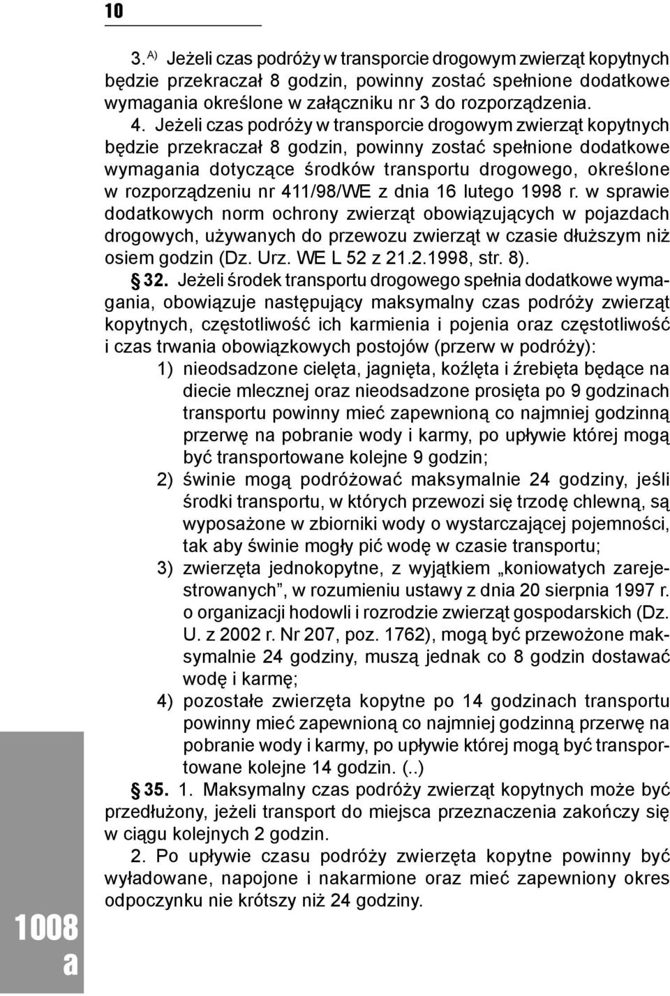 411/98/WE z dni 16 lutego 1998 r. w sprwie dodtkowych norm ochrony zwierząt obowiązujących w pojzdch drogowych, używnych do przewozu zwierząt w czsie dłuższym niż osiem godzin (Dz. Urz. WE L 52 z 21.