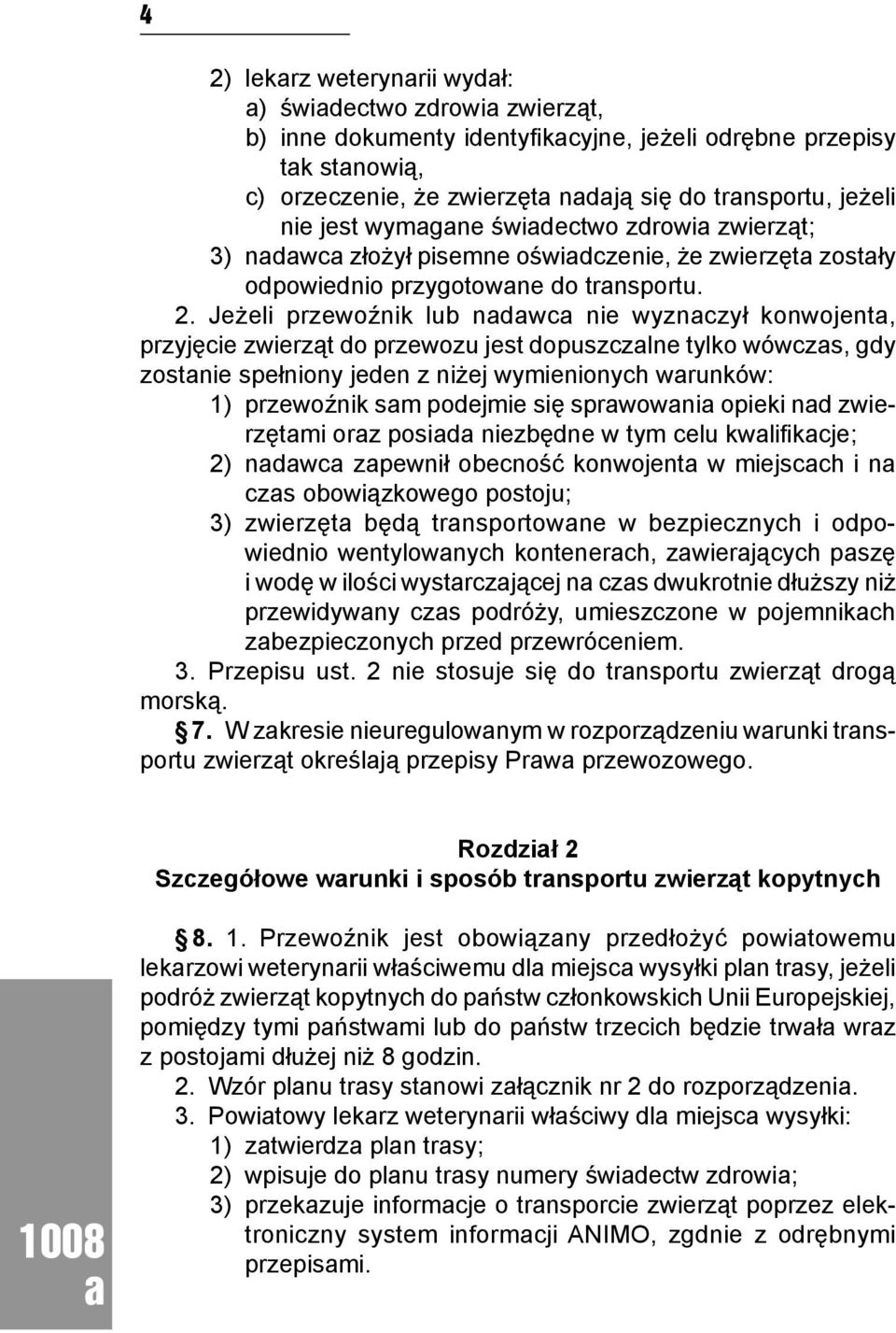 Jeżeli przewoźnik lub ndwc nie wyznczył konwojent, przyjęcie zwierząt do przewozu jest dopuszczlne tylko wówczs, gdy zostnie spełniony jeden z niżej wymienionych wrunków: 1) przewoźnik sm podejmie