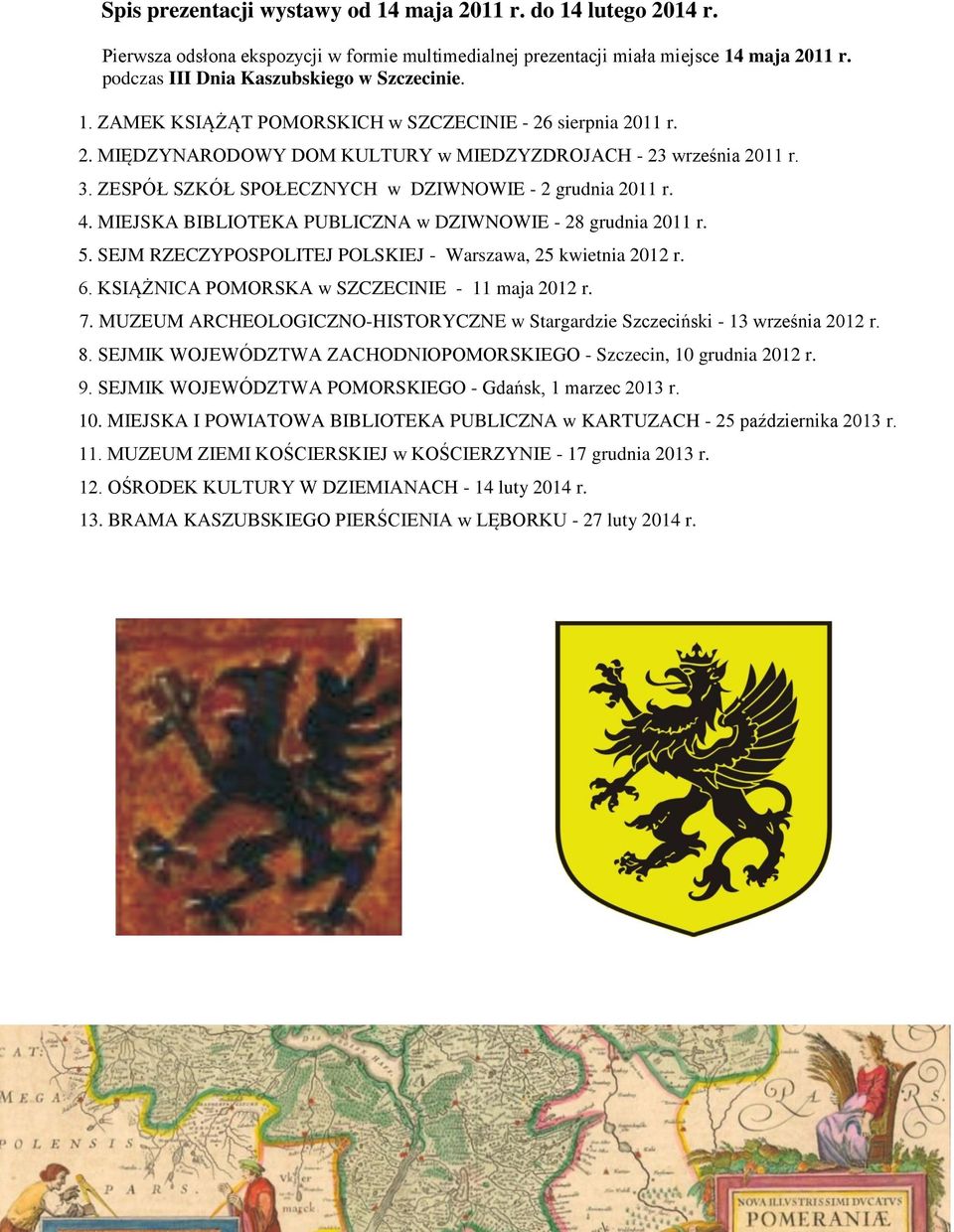 ZESPÓŁ SZKÓŁ SPOŁECZNYCH w DZIWNOWIE - 2 grudnia 2011 r. 4. MIEJSKA BIBLIOTEKA PUBLICZNA w DZIWNOWIE - 28 grudnia 2011 r. 5. SEJM RZECZYPOSPOLITEJ POLSKIEJ - Warszawa, 25 kwietnia 2012 r. 6.