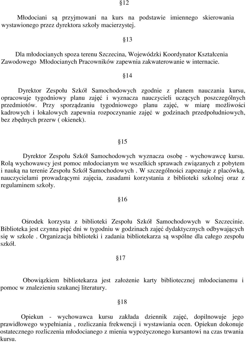 13 14 Dyrektor Zespołu Szkół Samochodowych zgodnie z planem nauczania kursu, opracowuje tygodniowy planu zajęć i wyznacza nauczycieli uczących poszczególnych przedmiotów.
