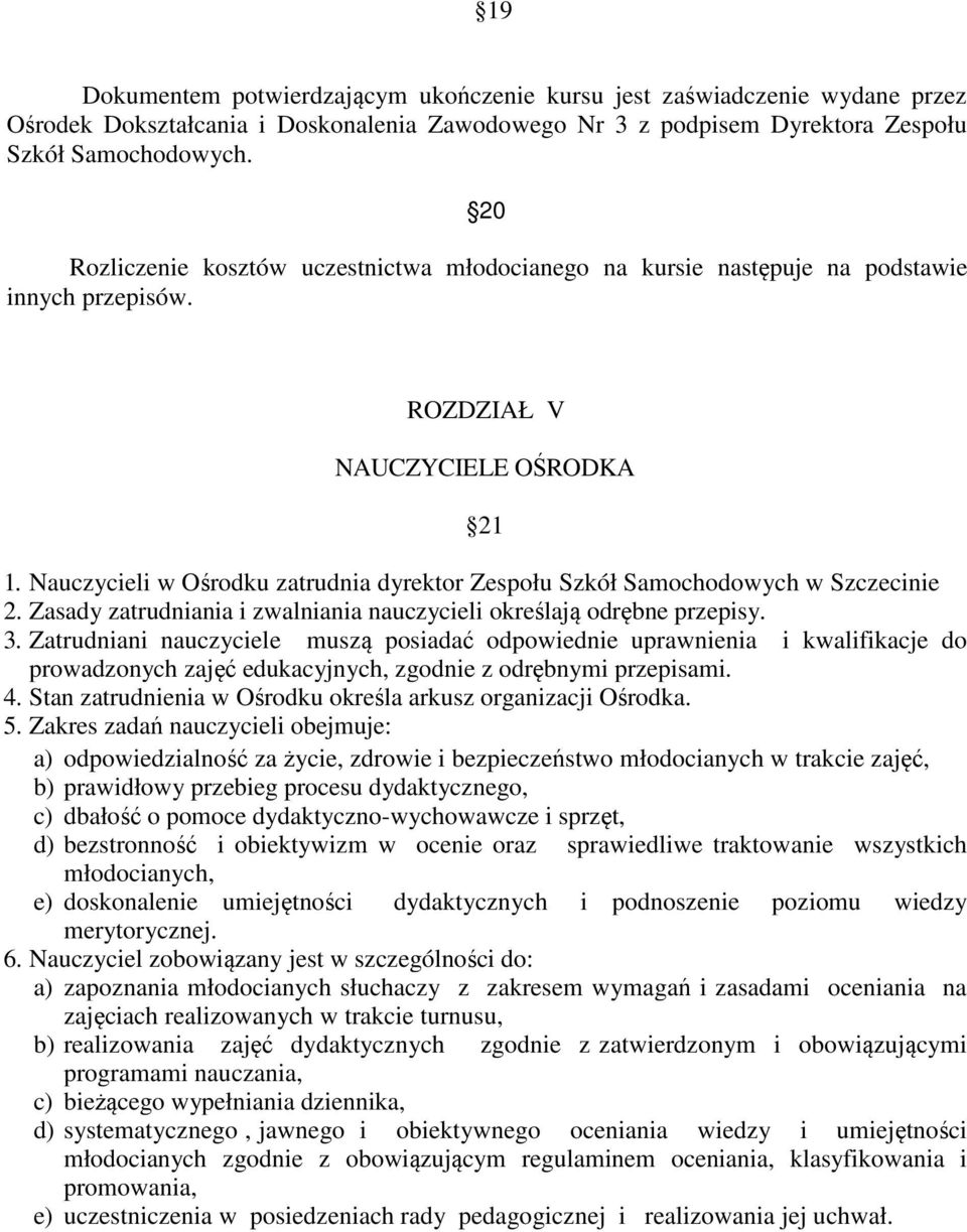 Nauczycieli w Ośrodku zatrudnia dyrektor Zespołu Szkół Samochodowych w Szczecinie 2. Zasady zatrudniania i zwalniania nauczycieli określają odrębne przepisy. 3.