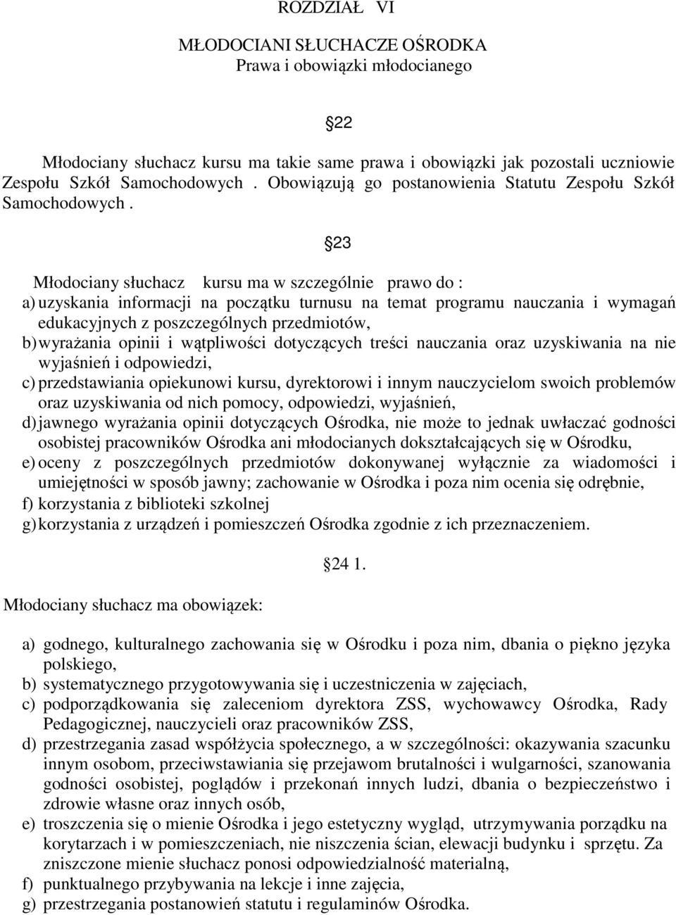 23 Młodociany słuchacz kursu ma w szczególnie prawo do : a) uzyskania informacji na początku turnusu na temat programu nauczania i wymagań edukacyjnych z poszczególnych przedmiotów, b) wyrażania