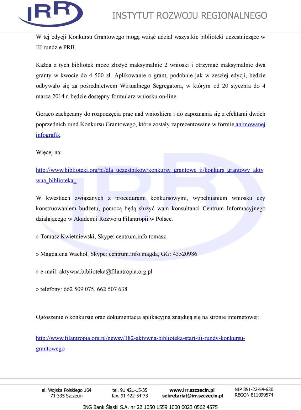 Aplikowanie o grant, podobnie jak w zeszłej edycji, będzie odbywało się za pośrednictwem Wirtualnego Segregatora, w którym od 20 stycznia do 4 marca 2014 r. będzie dostępny formularz wniosku on-line.