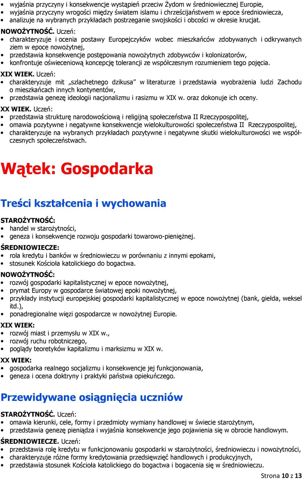 charakteryzuje i ocenia postawy Europejczyków wobec mieszkańców zdobywanych i odkrywanych ziem w epoce nowożytnej, przedstawia konsekwencje postępowania nowożytnych zdobywców i kolonizatorów,