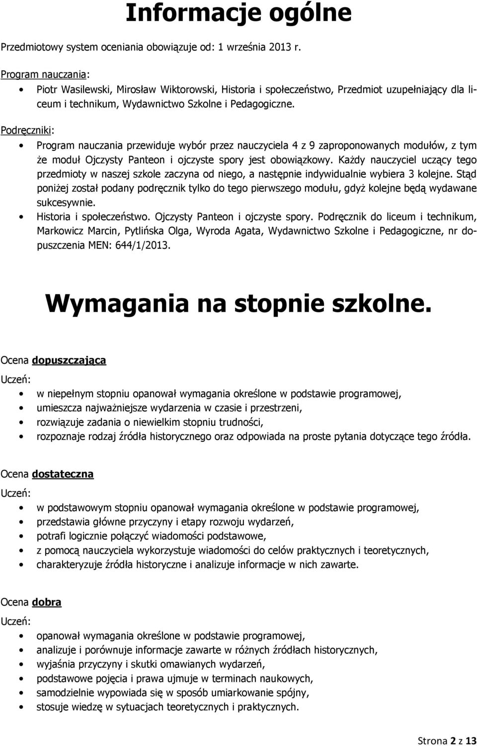 Podręczniki: Program nauczania przewiduje wybór przez nauczyciela 4 z 9 zaproponowanych modułów, z tym że moduł Ojczysty Panteon i ojczyste spory jest obowiązkowy.