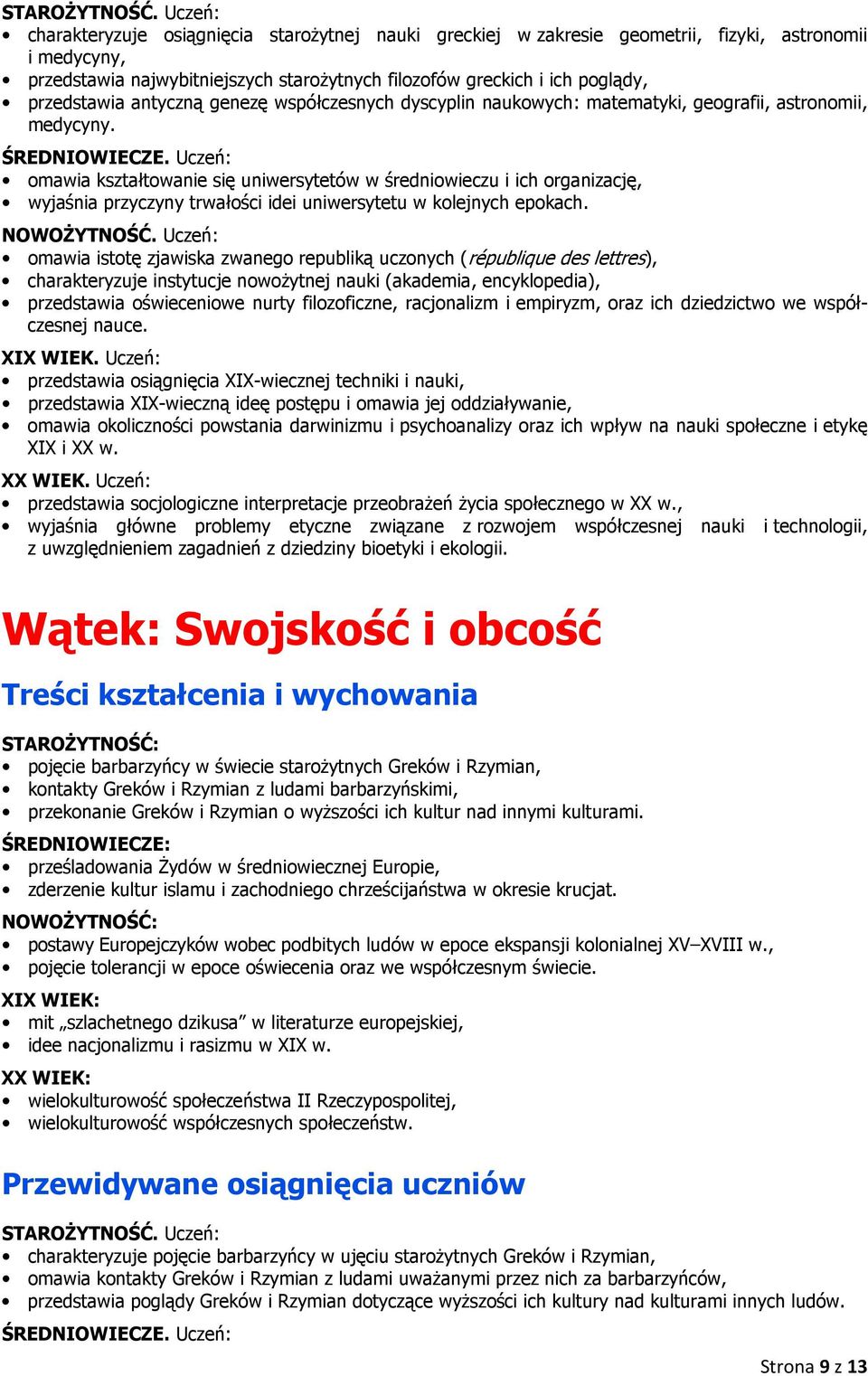 omawia kształtowanie się uniwersytetów w średniowieczu i ich organizację, wyjaśnia przyczyny trwałości idei uniwersytetu w kolejnych epokach.