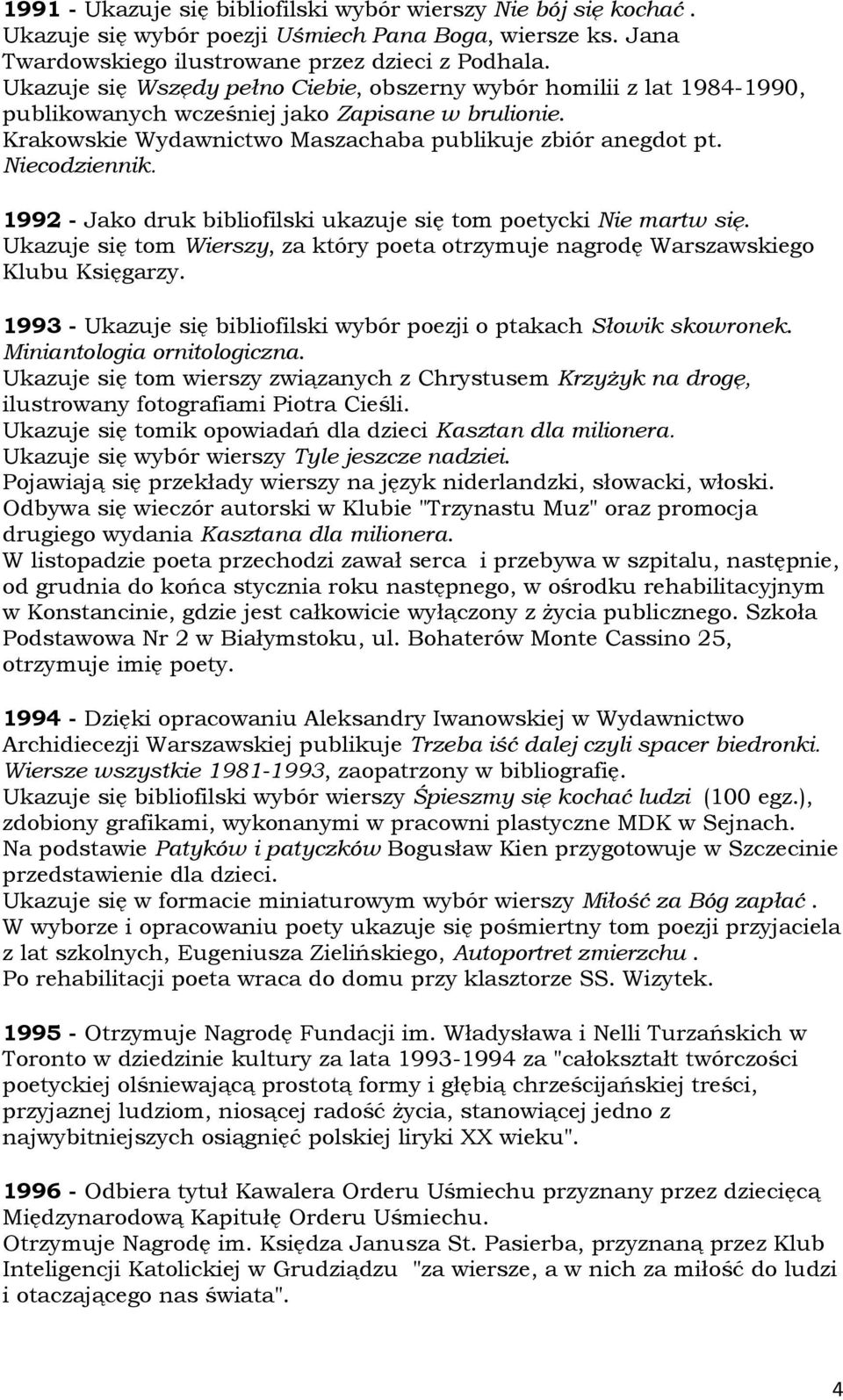 1992 - Jako druk bibliofilski ukazuje się tom poetycki Nie martw się. Ukazuje się tom Wierszy, za który poeta otrzymuje nagrodę Warszawskiego Klubu Księgarzy.
