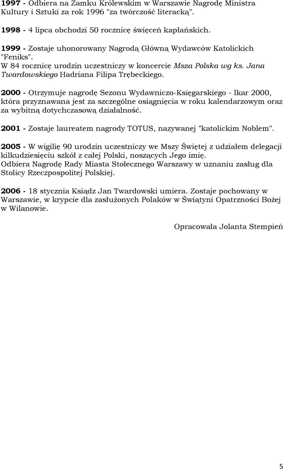 2000 - Otrzymuje nagrodę Sezonu Wydawniczo-Księgarskiego - Ikar 2000, która przyznawana jest za szczególne osiągnięcia w roku kalendarzowym oraz za wybitną dotychczasową działalność.