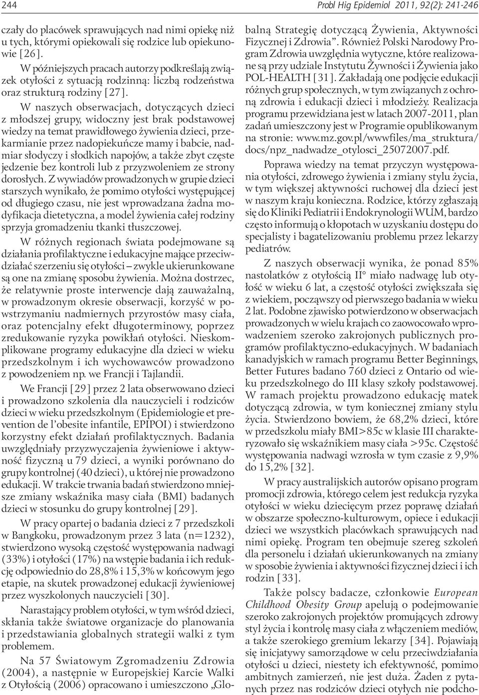 W naszych obserwacjach, dotyczących dzieci z młodszej grupy, widoczny jest brak podstawowej wiedzy na temat prawidłowego żywienia dzieci, przekarmianie przez nadopiekuńcze mamy i babcie, nadmiar