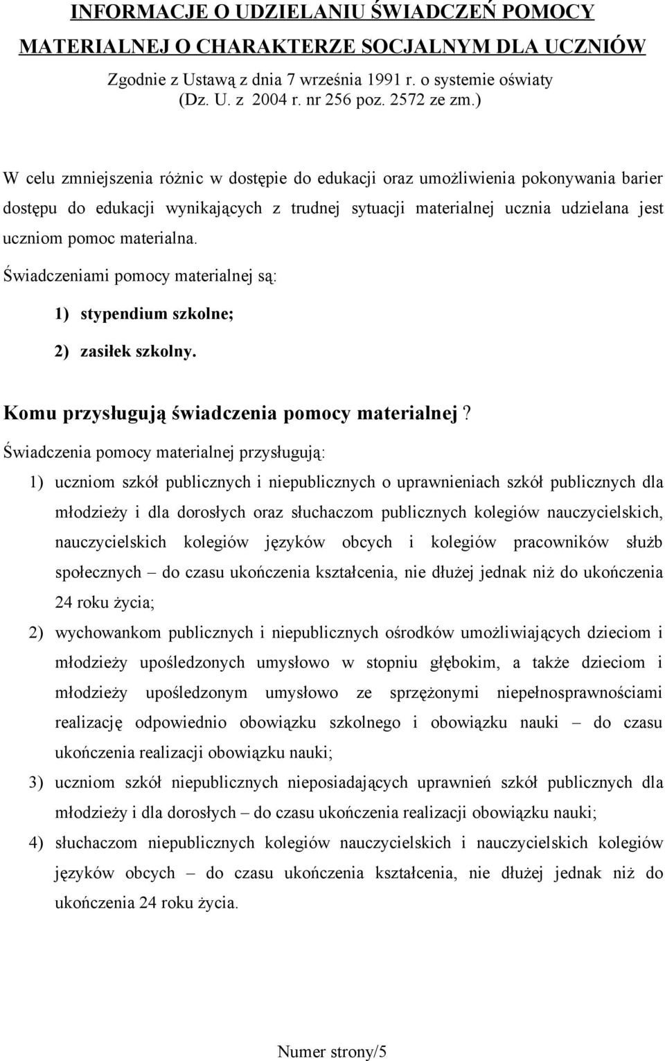 Świadczeniami pomocy materialnej są: 1) stypendium szkolne; 2) zasiłek szkolny. Komu przysługują świadczenia pomocy materialnej?