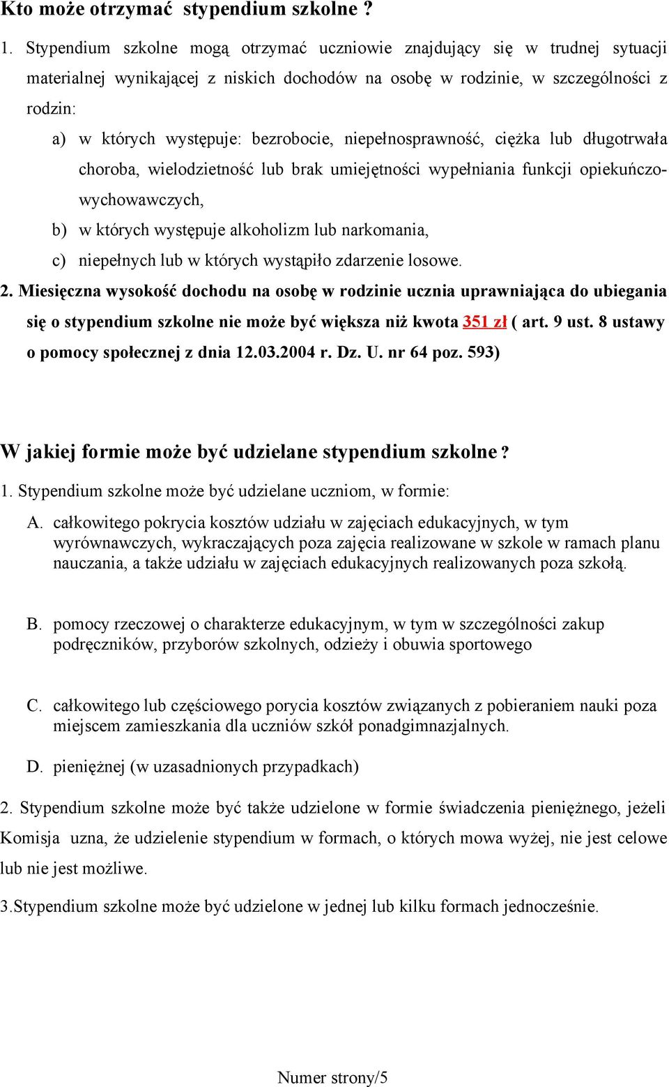 bezrobocie, niepełnosprawność, ciężka lub długotrwała choroba, wielodzietność lub brak umiejętności wypełniania funkcji opiekuńczowychowawczych, b) w których występuje alkoholizm lub narkomania, c)