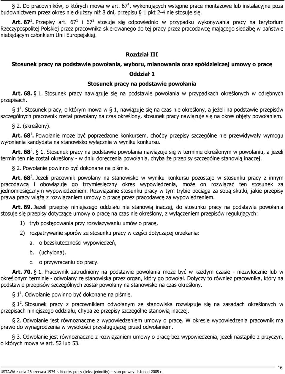 67 1 i 67 2 stosuje się odpowiednio w przypadku wykonywania pracy na terytorium Rzeczypospolitej Polskiej przez pracownika skierowanego do tej pracy przez pracodawcę mającego siedzibę w państwie