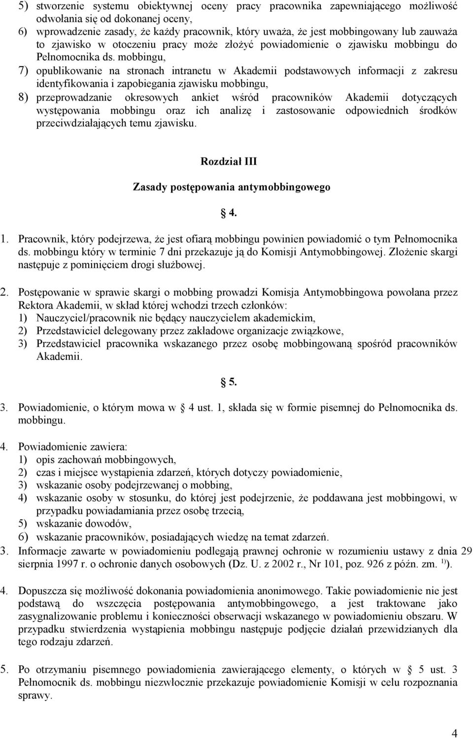 mobbingu, 7) opublikowanie na stronach intranetu w Akademii podstawowych informacji z zakresu identyfikowania i zapobiegania zjawisku mobbingu, 8) przeprowadzanie okresowych ankiet wśród pracowników