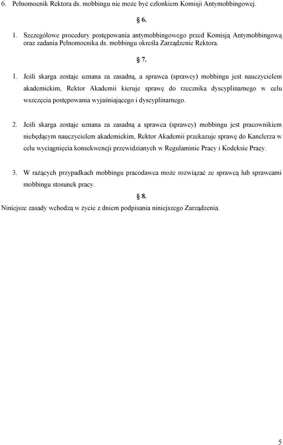 Jeśli skarga zostaje uznana za zasadną, a sprawca (sprawcy) mobbingu jest nauczycielem akademickim, Rektor Akademii kieruje sprawę do rzecznika dyscyplinarnego w celu wszczęcia postępowania