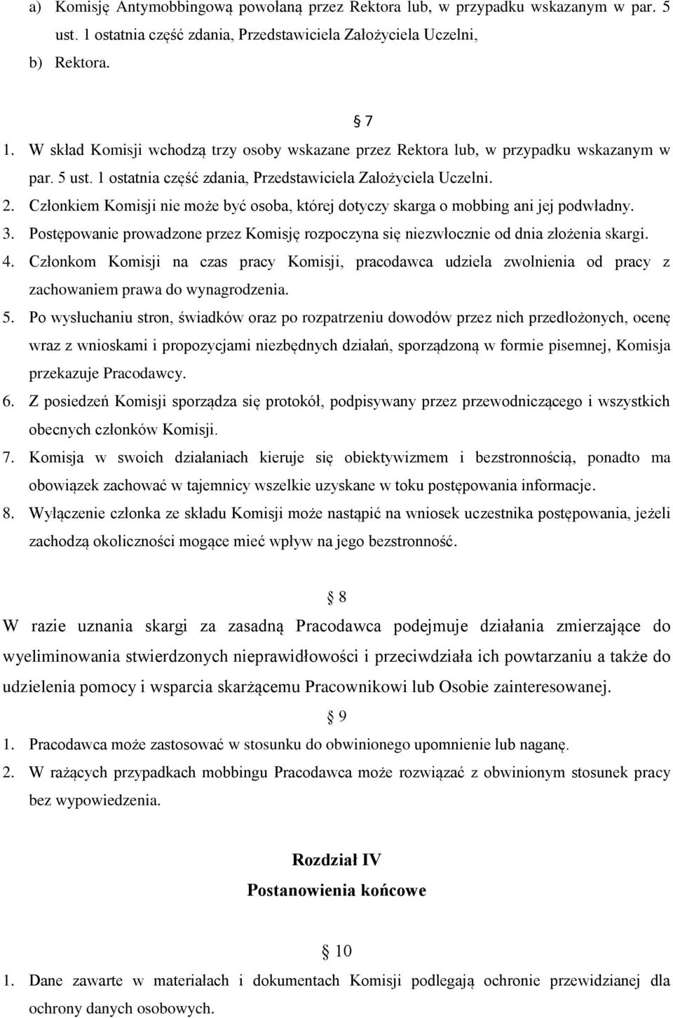 Członkiem Komisji nie może być osoba, której dotyczy skarga o mobbing ani jej podwładny. 3. Postępowanie prowadzone przez Komisję rozpoczyna się niezwłocznie od dnia złożenia skargi. 4.