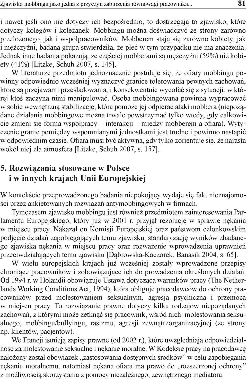 Mobberem stają się zarówno kobiety, jak i mężczyźni, badana grupa stwierdziła, że płeć w tym przypadku nie ma znaczenia.