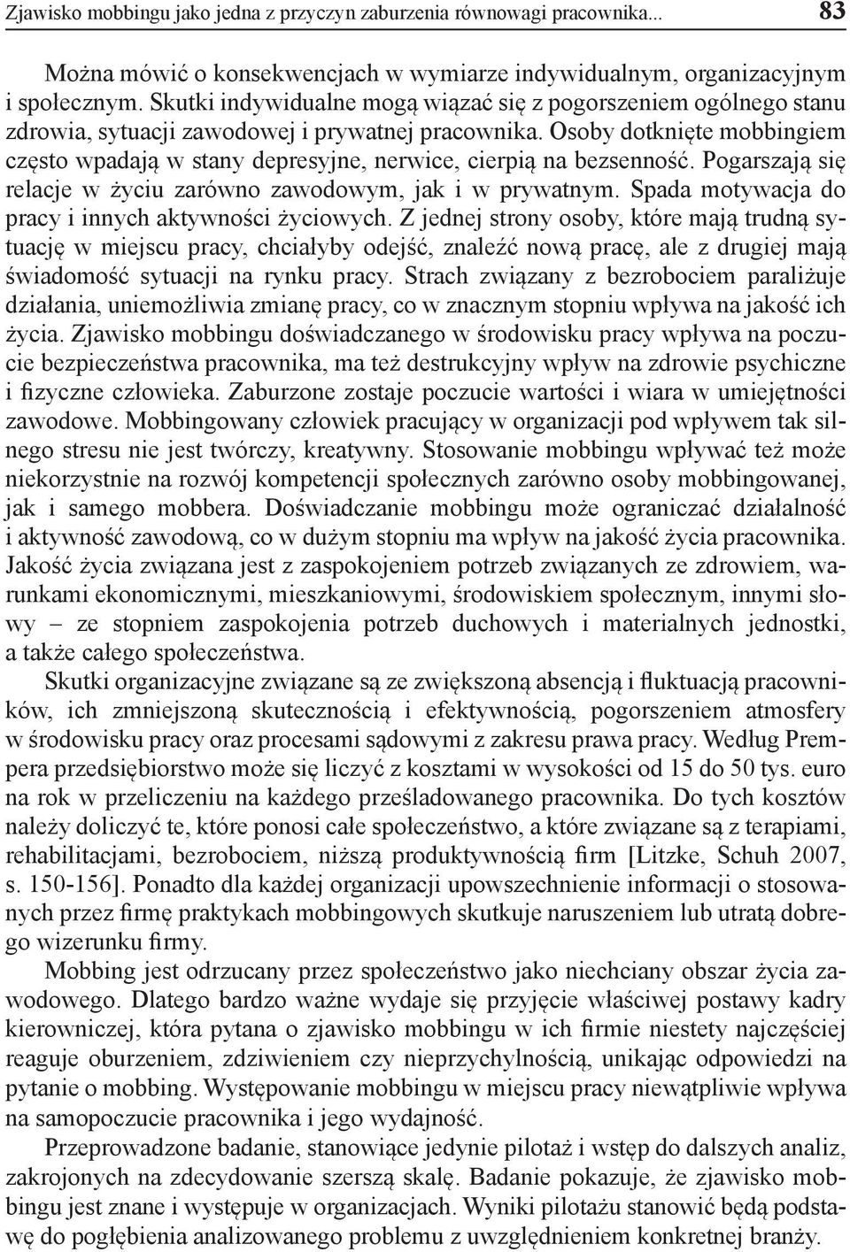 Osoby dotknięte mobbingiem często wpadają w stany depresyjne, nerwice, cierpią na bezsenność. Pogarszają się relacje w życiu zarówno zawodowym, jak i w prywatnym.