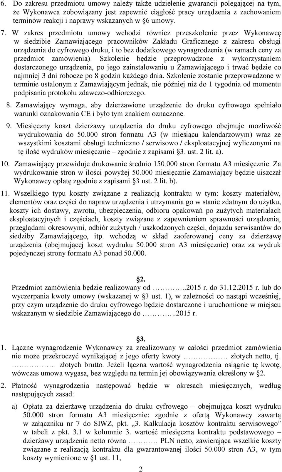 W zakres przedmiotu umowy wchodzi również przeszkolenie przez Wykonawcę w siedzibie Zamawiającego pracowników Zakładu Graficznego z zakresu obsługi urządzenia do cyfrowego druku, i to bez dodatkowego