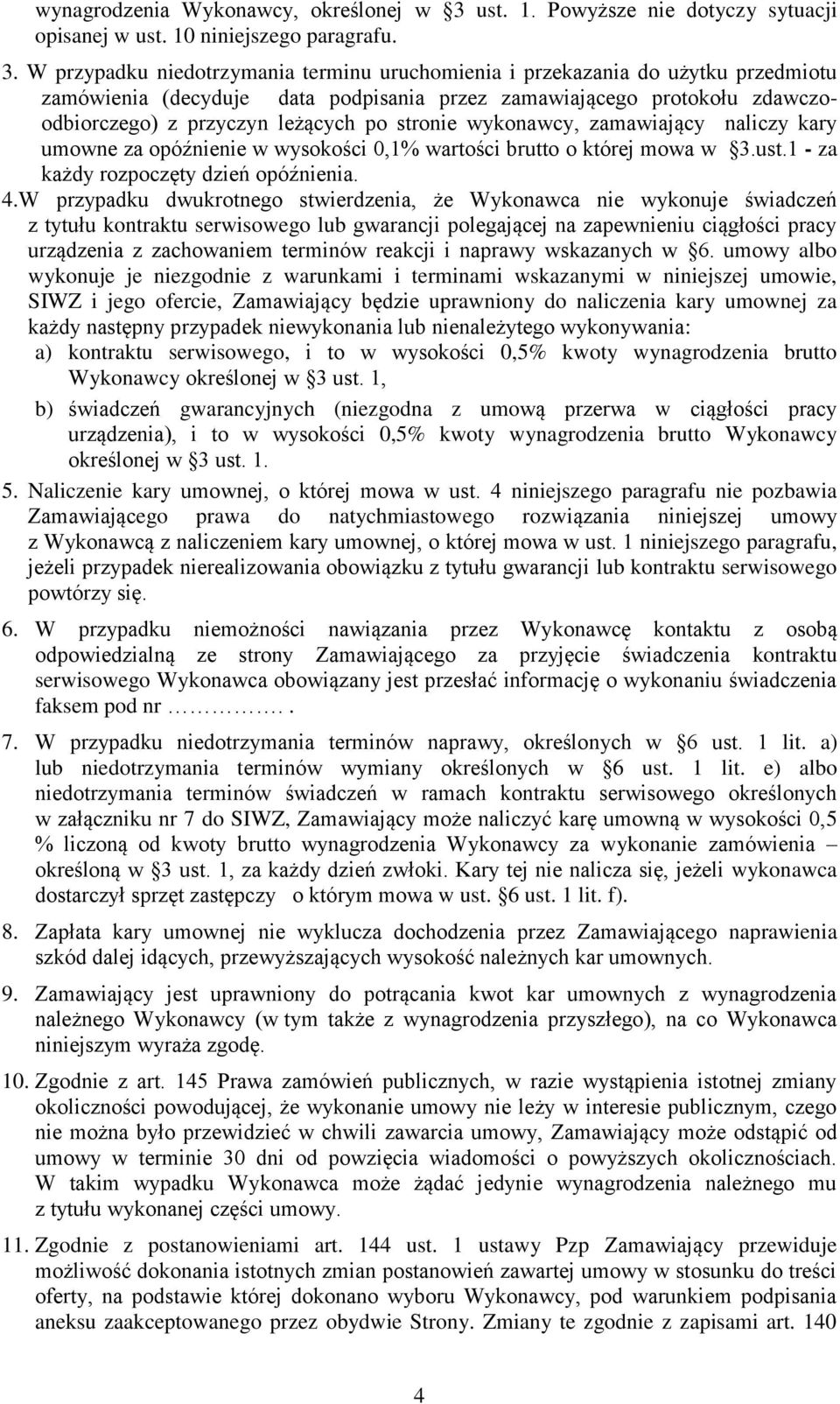 W przypadku niedotrzymania terminu uruchomienia i przekazania do użytku przedmiotu zamówienia (decyduje data podpisania przez zamawiającego protokołu zdawczoodbiorczego) z przyczyn leżących po