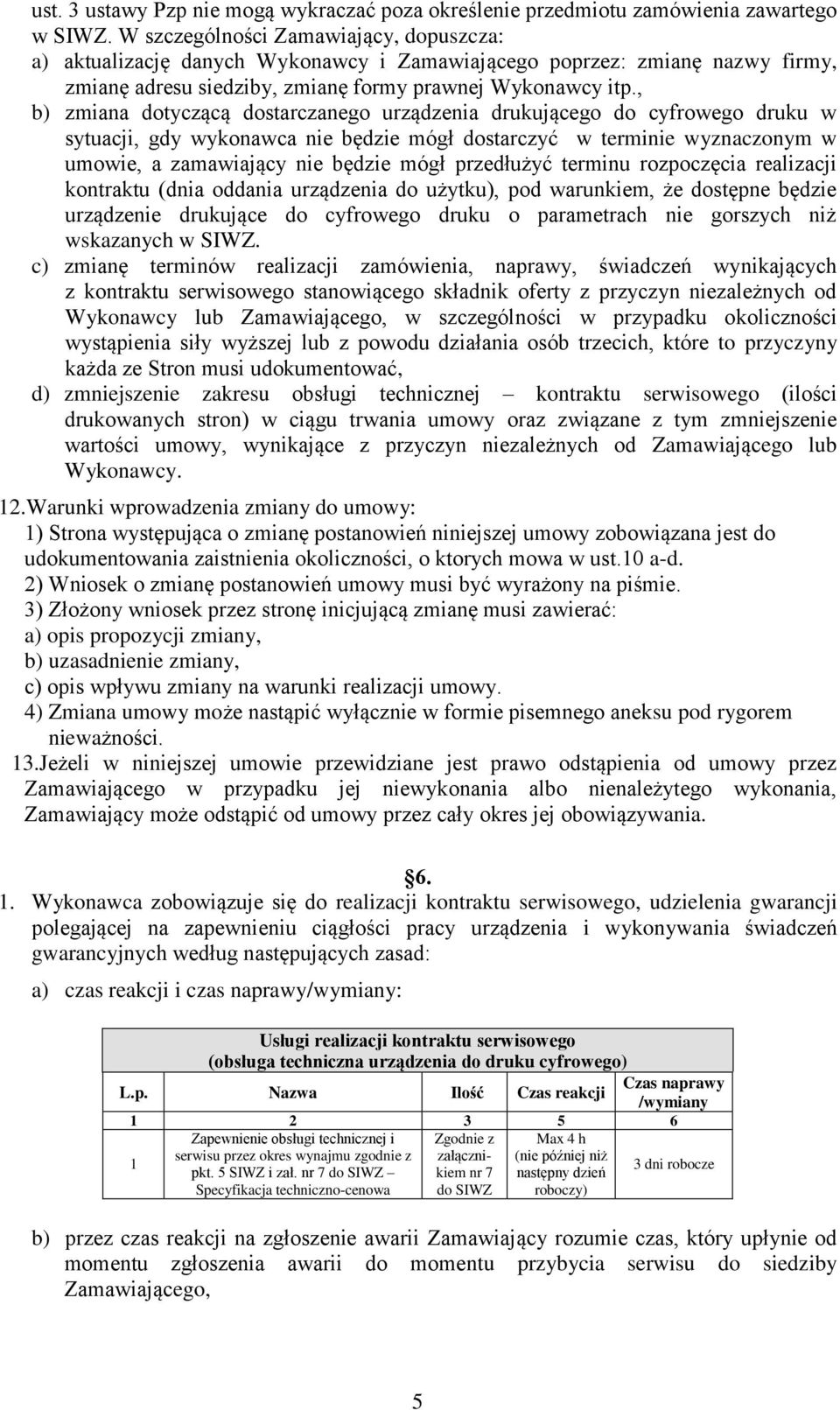 , b) zmiana dotyczącą dostarczanego urządzenia drukującego do cyfrowego druku w sytuacji, gdy wykonawca nie będzie mógł dostarczyć w terminie wyznaczonym w umowie, a zamawiający nie będzie mógł