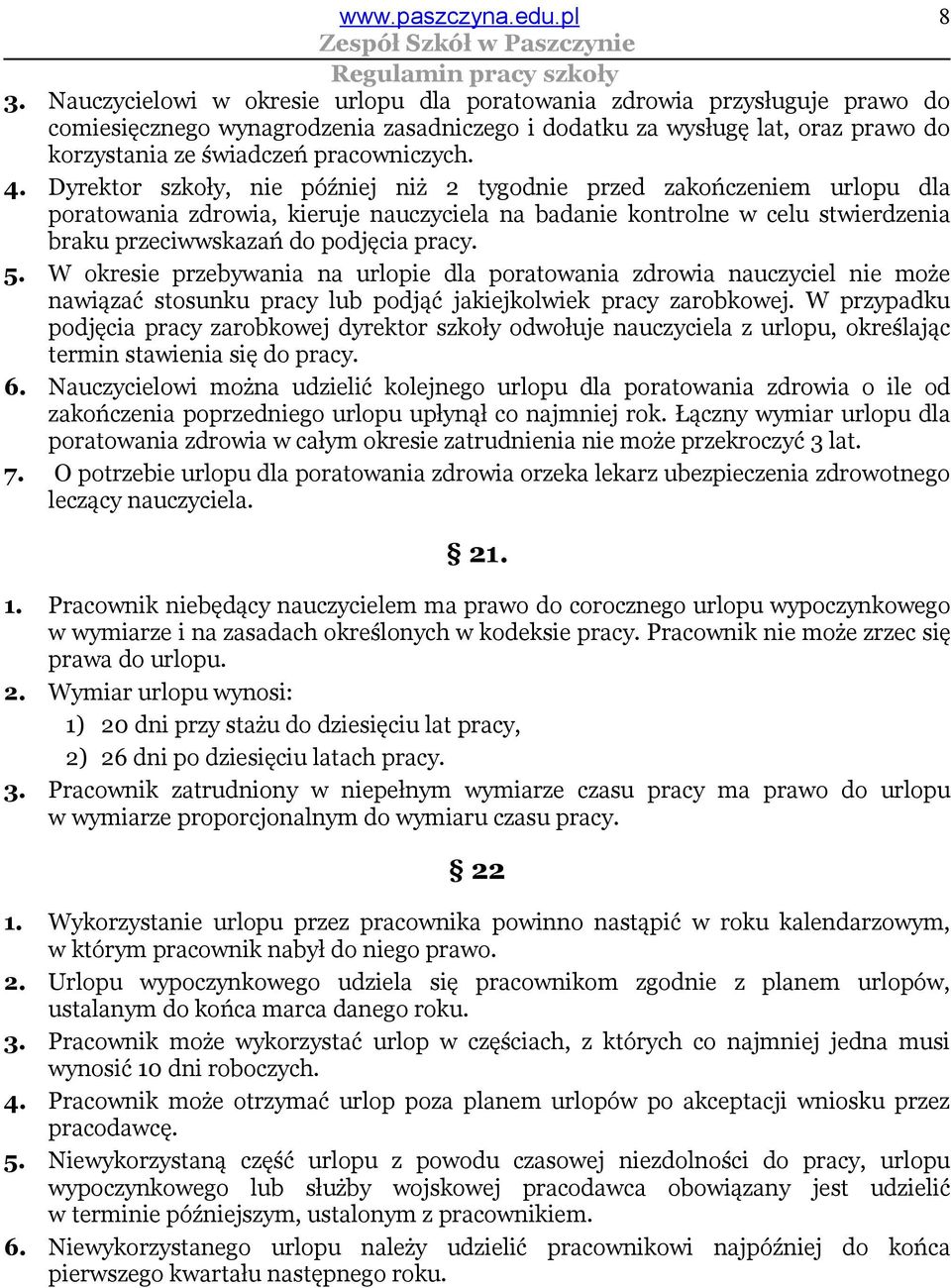Dyrektor szkoły, nie później niż 2 tygodnie przed zakończeniem urlopu dla poratowania zdrowia, kieruje nauczyciela na badanie kontrolne w celu stwierdzenia braku przeciwwskazań do podjęcia pracy. 5.