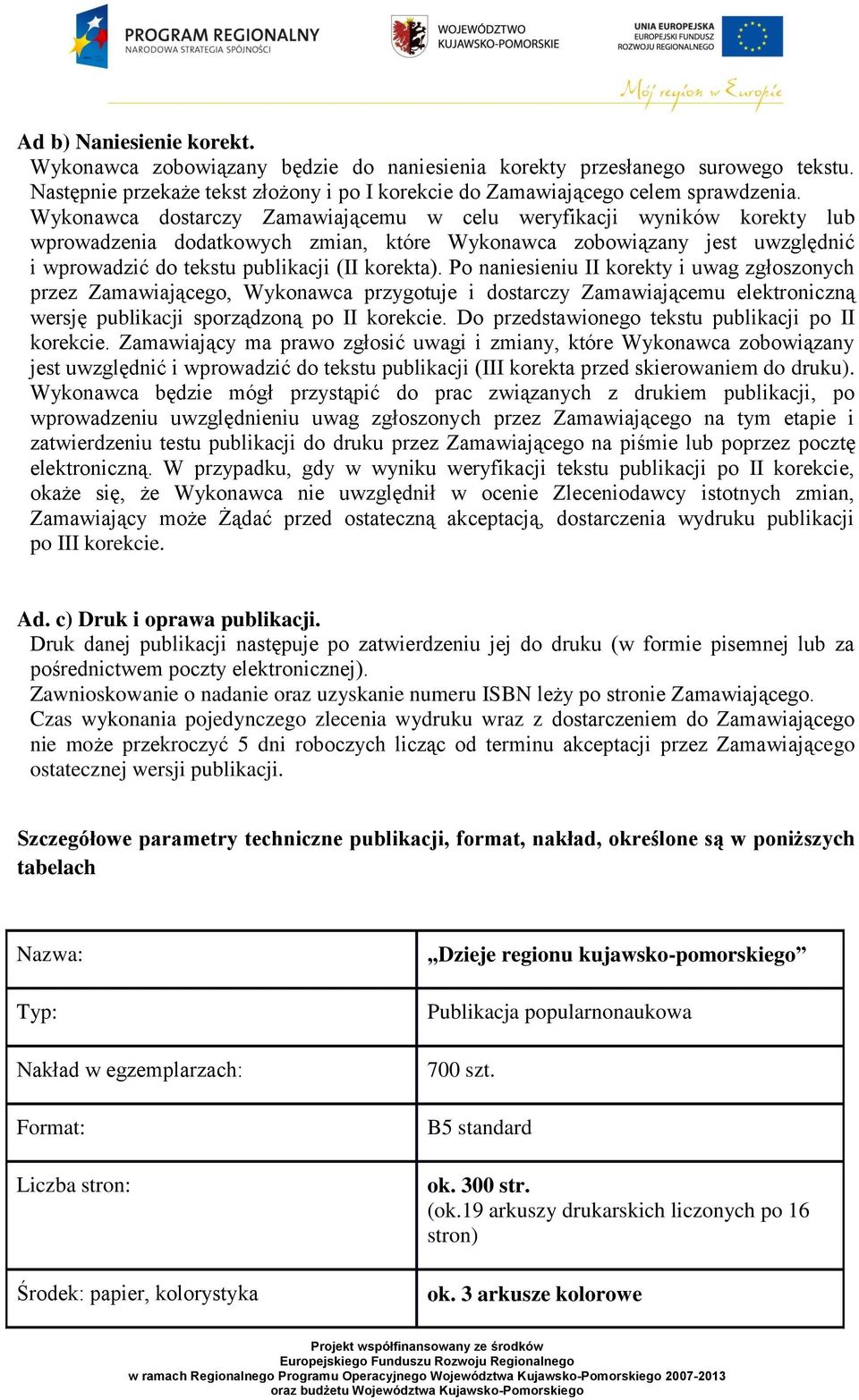 Po naniesieniu II korekty i uwag zgłoszonych przez Zamawiającego, Wykonawca przygotuje i dostarczy Zamawiającemu elektroniczną wersję publikacji sporządzoną po II korekcie.