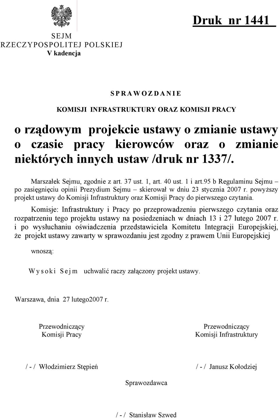 95 b Regulaminu Sejmu po zasięgnięciu opinii Prezydium Sejmu skierował w dniu 23 stycznia 2007 r. powyższy projekt ustawy do Komisji Infrastruktury oraz Komisji Pracy do pierwszego czytania.