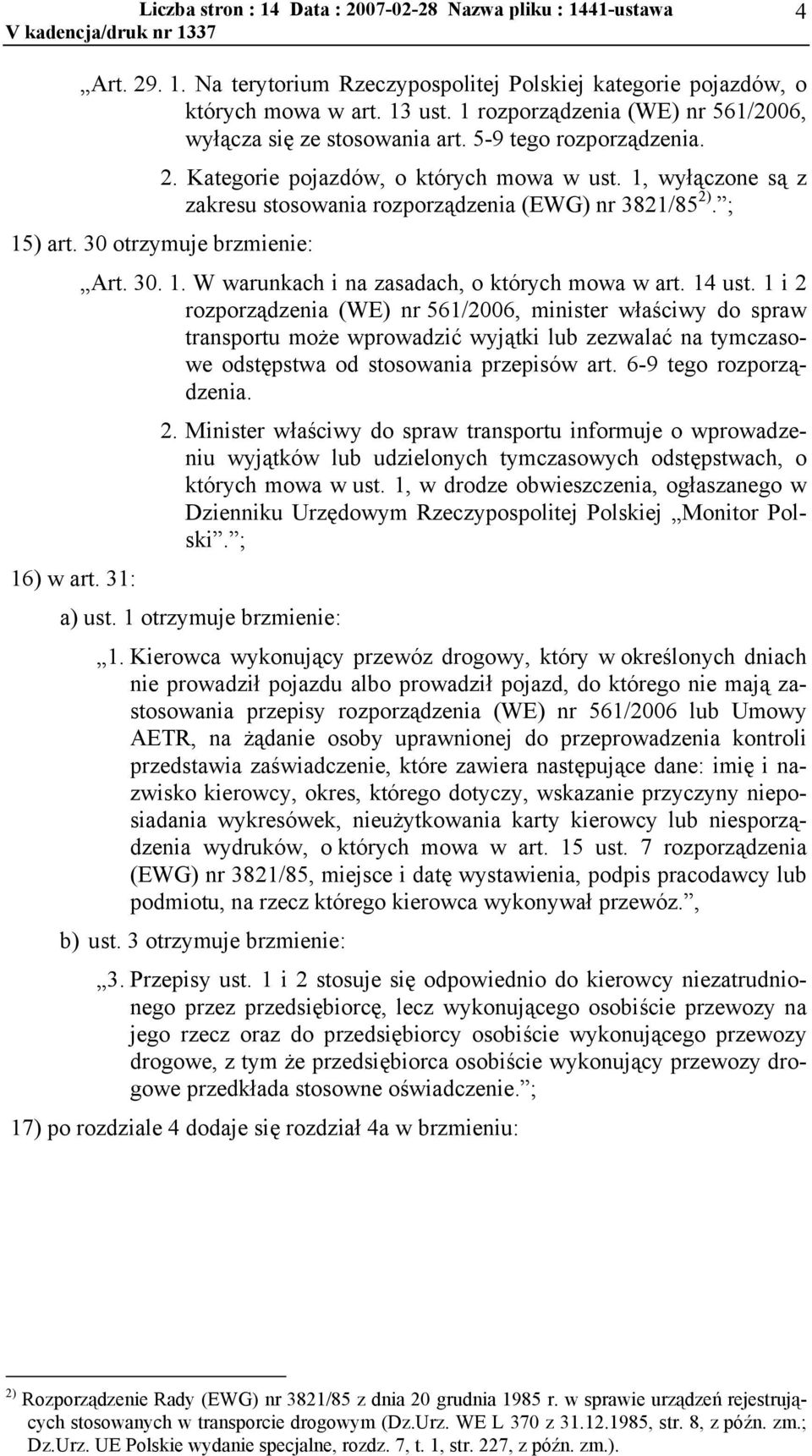 1 i 2 rozporządzenia (WE) nr 561/2006, minister właściwy do spraw transportu może wprowadzić wyjątki lub zezwalać na tymczasowe odstępstwa od stosowania przepisów art. 6-9 tego rozporządzenia. 2. Minister właściwy do spraw transportu informuje o wprowadzeniu wyjątków lub udzielonych tymczasowych odstępstwach, o których mowa w ust.