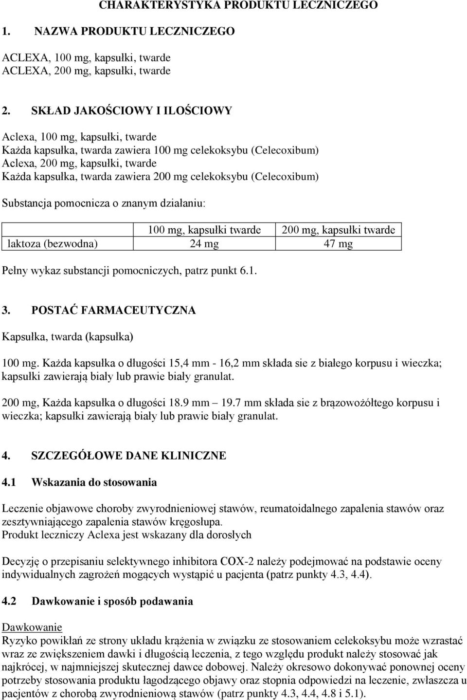 celekoksybu (Celecoxibum) Substancja pomocnicza o znanym działaniu: 100 mg, kapsułki twarde 200 mg, kapsułki twarde laktoza (bezwodna) 24 mg 47 mg Pełny wykaz substancji pomocniczych, patrz punkt 6.1. 3.