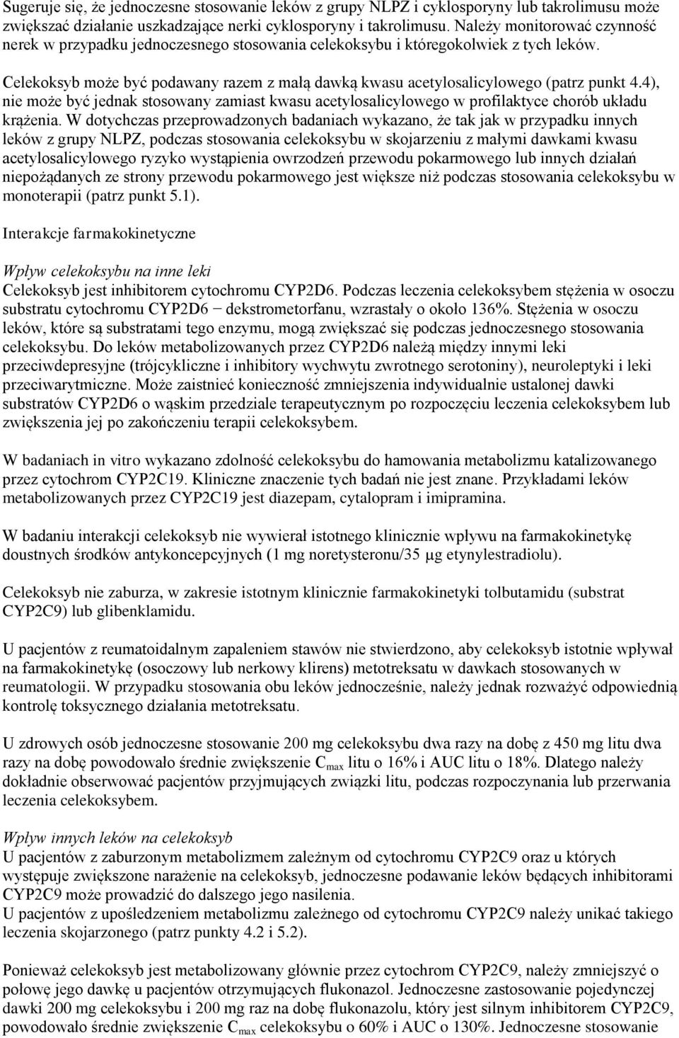 Celekoksyb może być podawany razem z małą dawką kwasu acetylosalicylowego (patrz punkt 4.4), nie może być jednak stosowany zamiast kwasu acetylosalicylowego w profilaktyce chorób układu krążenia.