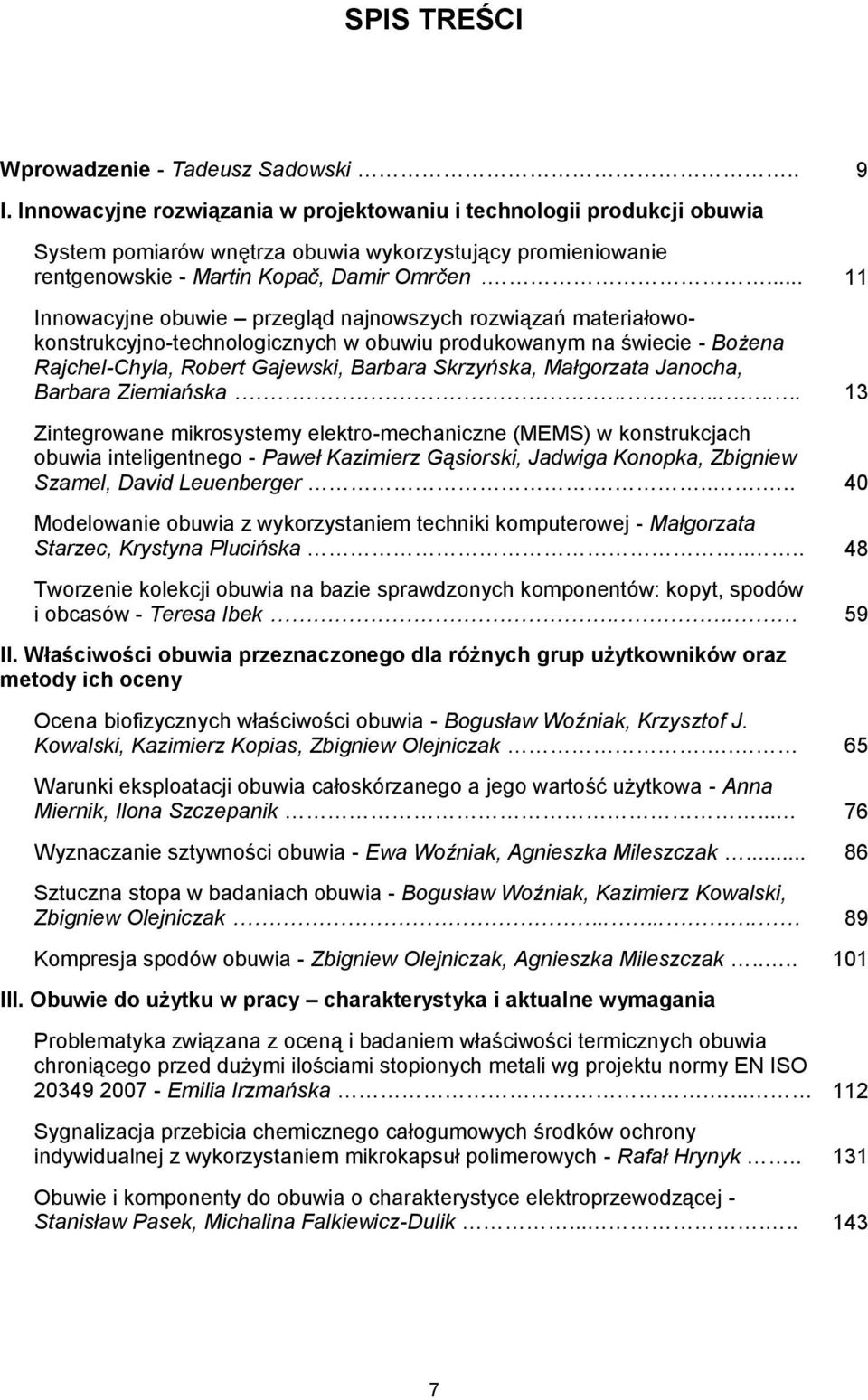 ... 11 Innowacyjne obuwie przegląd najnowszych rozwiązań materiałowokonstrukcyjno-technologicznych w obuwiu produkowanym na świecie - Bożena Rajchel-Chyla, Robert Gajewski, Barbara Skrzyńska,