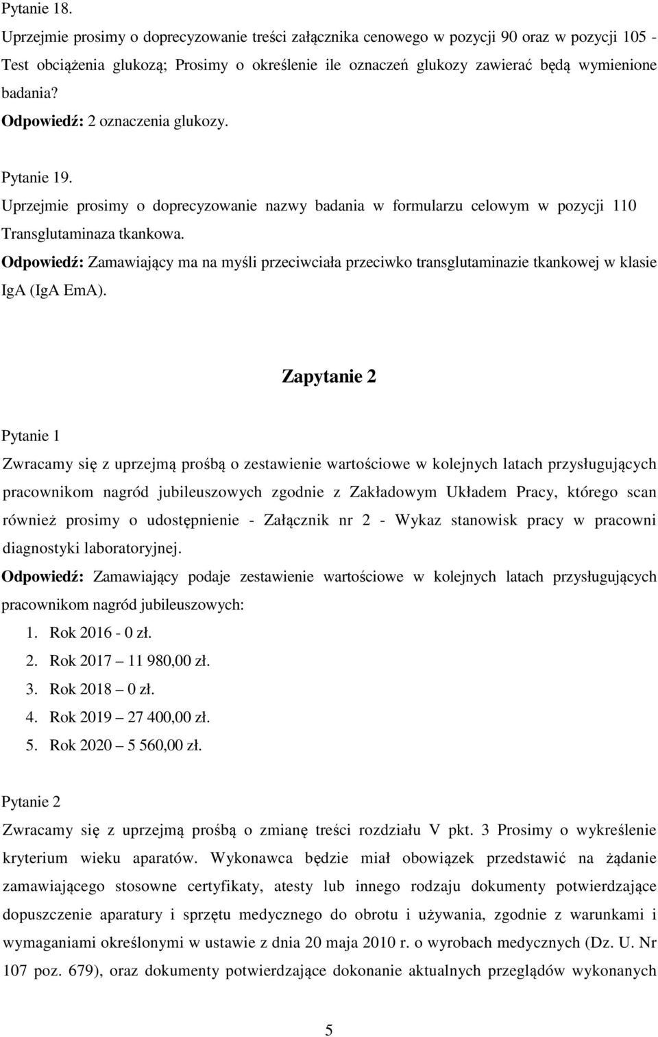 Odpowiedź: 2 oznaczenia glukozy. Pytanie 19. Uprzejmie prosimy o doprecyzowanie nazwy badania w formularzu celowym w pozycji 110 Transglutaminaza tkankowa.