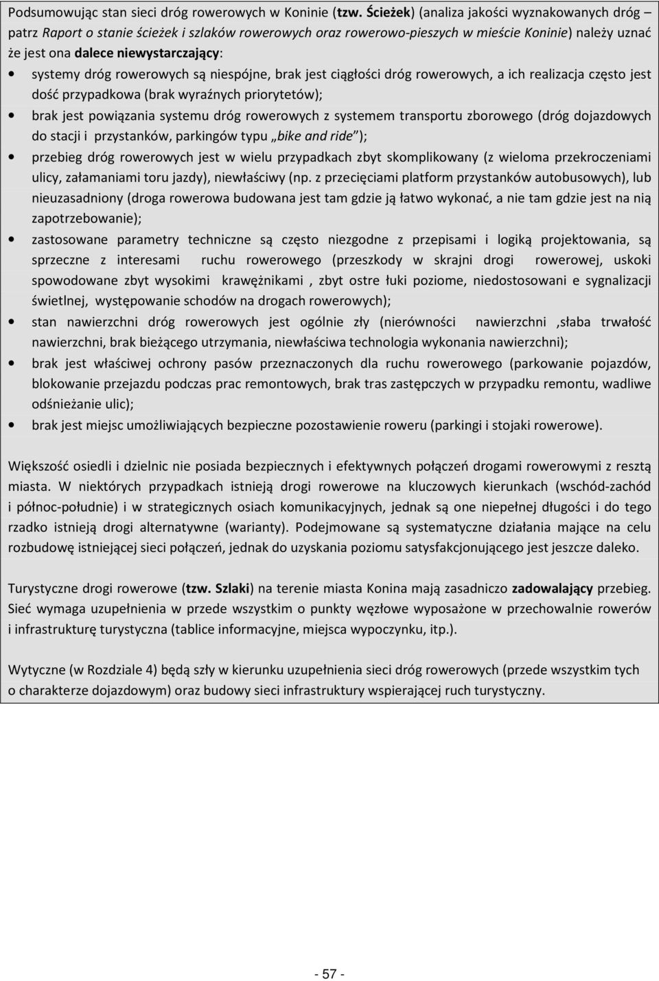 dróg rowerowych są niespójne, brak jest ciągłości dróg rowerowych, a ich realizacja często jest dość przypadkowa (brak wyraźnych priorytetów); brak jest powiązania systemu dróg rowerowych z systemem