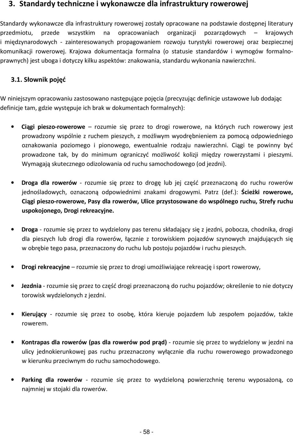 Krajowa dokumentacja formalna (o statusie standardów i wymogów formalnoprawnych) jest uboga i dotyczy kilku aspektów: znakowania, standardu wykonania nawierzchni. 3.1.