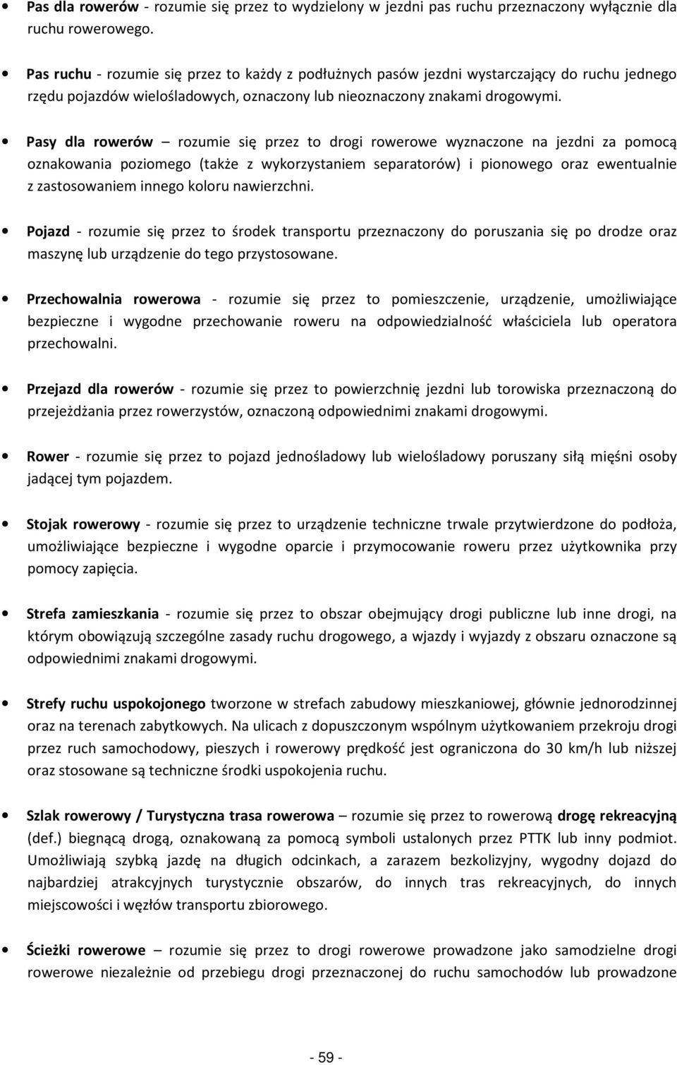 Pasy dla rowerów rozumie się przez to drogi rowerowe wyznaczone na jezdni za pomocą oznakowania poziomego (także z wykorzystaniem separatorów) i pionowego oraz ewentualnie z zastosowaniem innego