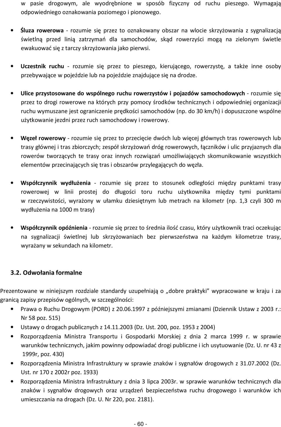 tarczy skrzyżowania jako pierwsi. Uczestnik ruchu - rozumie się przez to pieszego, kierującego, rowerzystę, a także inne osoby przebywające w pojeździe lub na pojeździe znajdujące się na drodze.