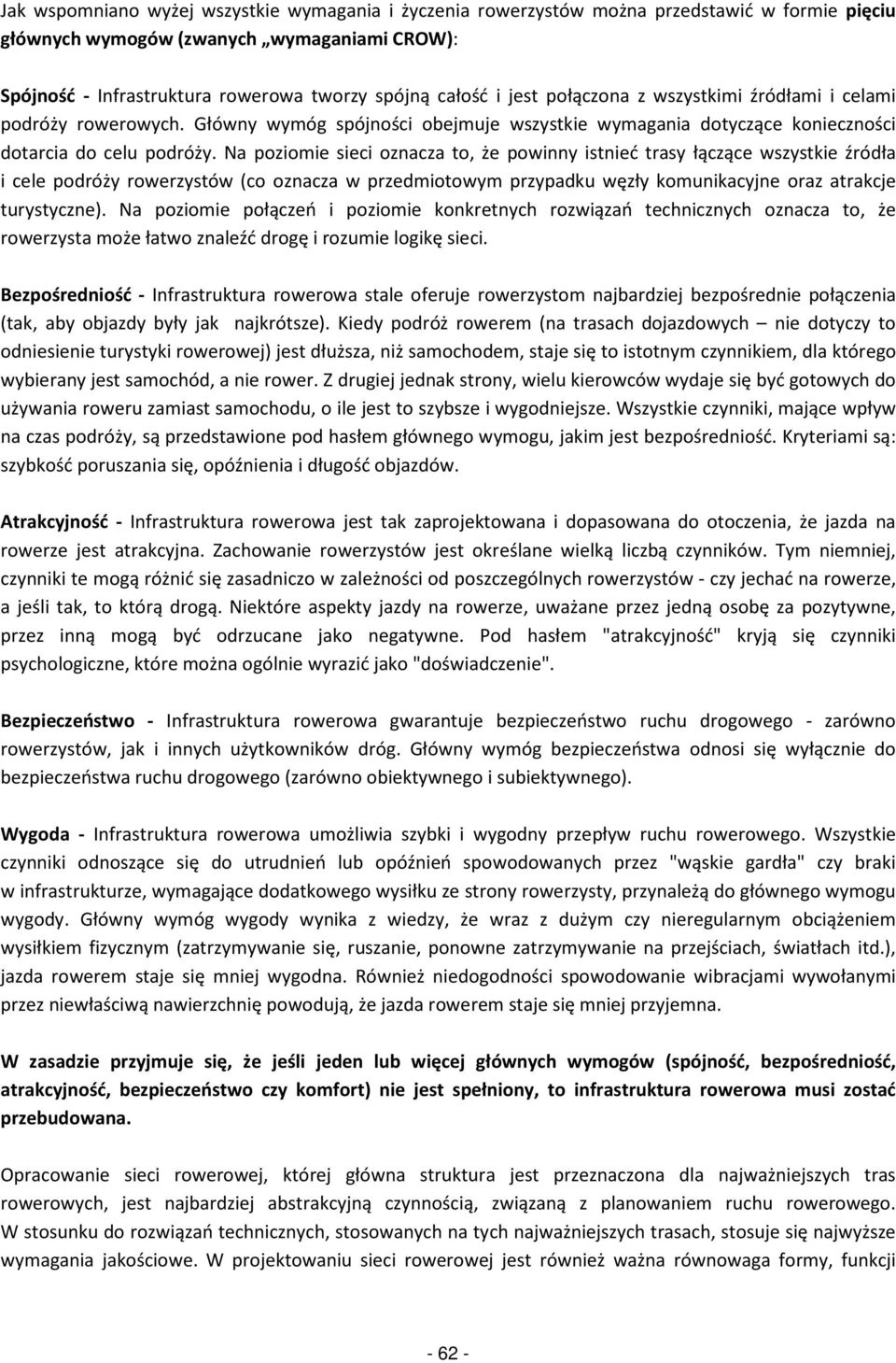 Na poziomie sieci oznacza to, że powinny istnieć trasy łączące wszystkie źródła i cele podróży rowerzystów (co oznacza w przedmiotowym przypadku węzły komunikacyjne oraz atrakcje turystyczne).