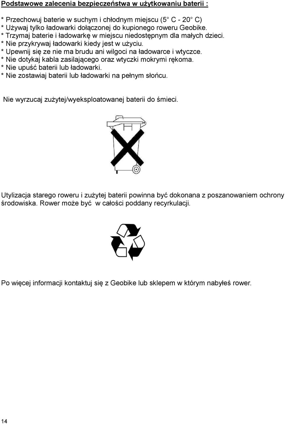 * Nie dotykaj kabla zasilającego oraz wtyczki mokrymi rękoma. * Nie upuść baterii lub ładowarki. * Nie zostawiaj baterii lub ładowarki na pełnym słońcu.