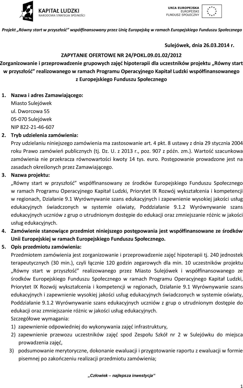 02/2012 Zorganizowanie i przeprowadzenie grupowych zajęć hipoterapii dla uczestników projektu Równy start w przyszłość realizowanego w ramach Programu Operacyjnego Kapitał Ludzki współfinansowanego z