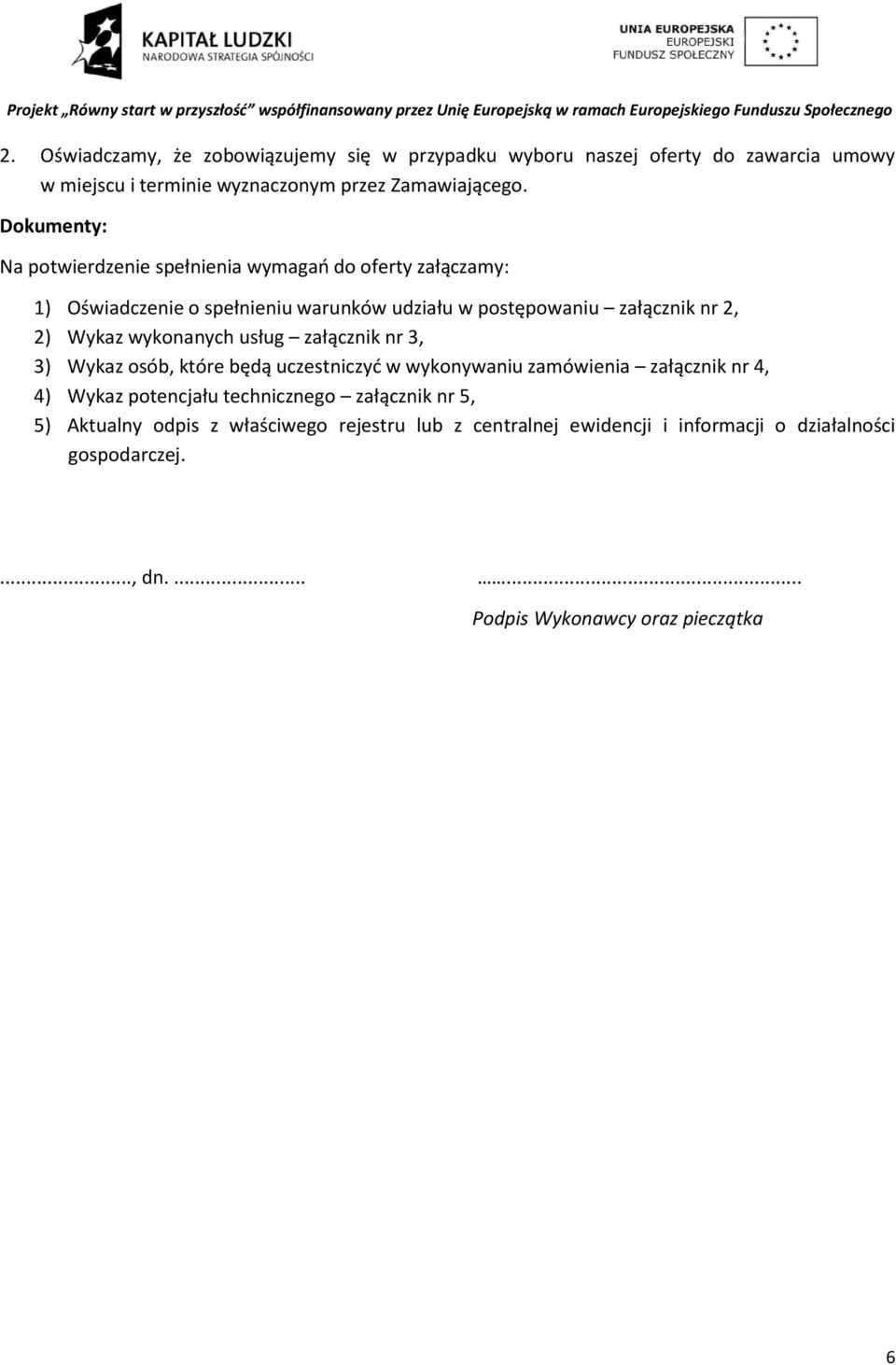 wykonanych usług załącznik nr 3, 3) Wykaz osób, które będą uczestniczyć w wykonywaniu zamówienia załącznik nr 4, 4) Wykaz potencjału technicznego