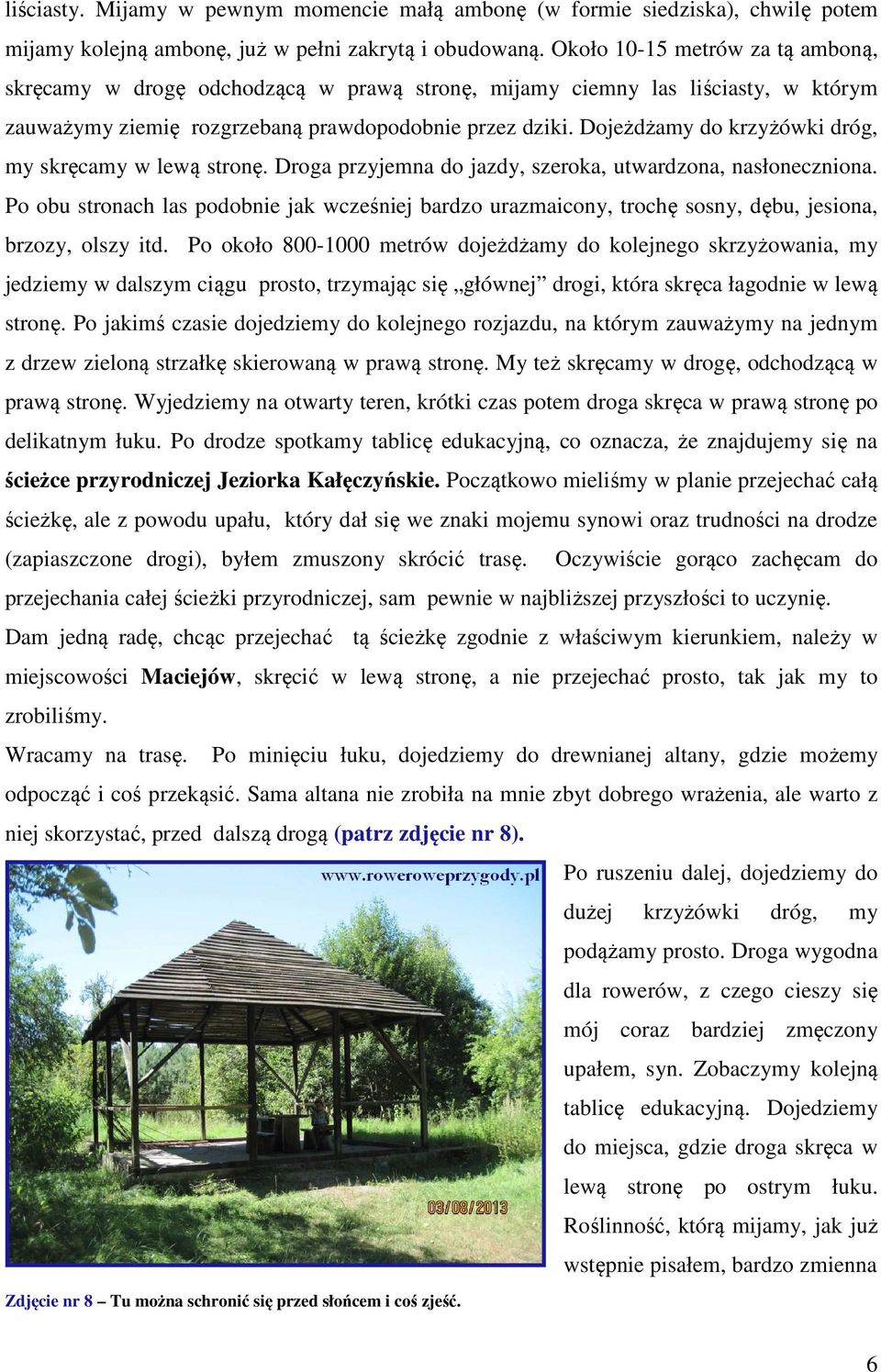 Dojeżdżamy do krzyżówki dróg, my skręcamy w lewą stronę. Droga przyjemna do jazdy, szeroka, utwardzona, nasłoneczniona.