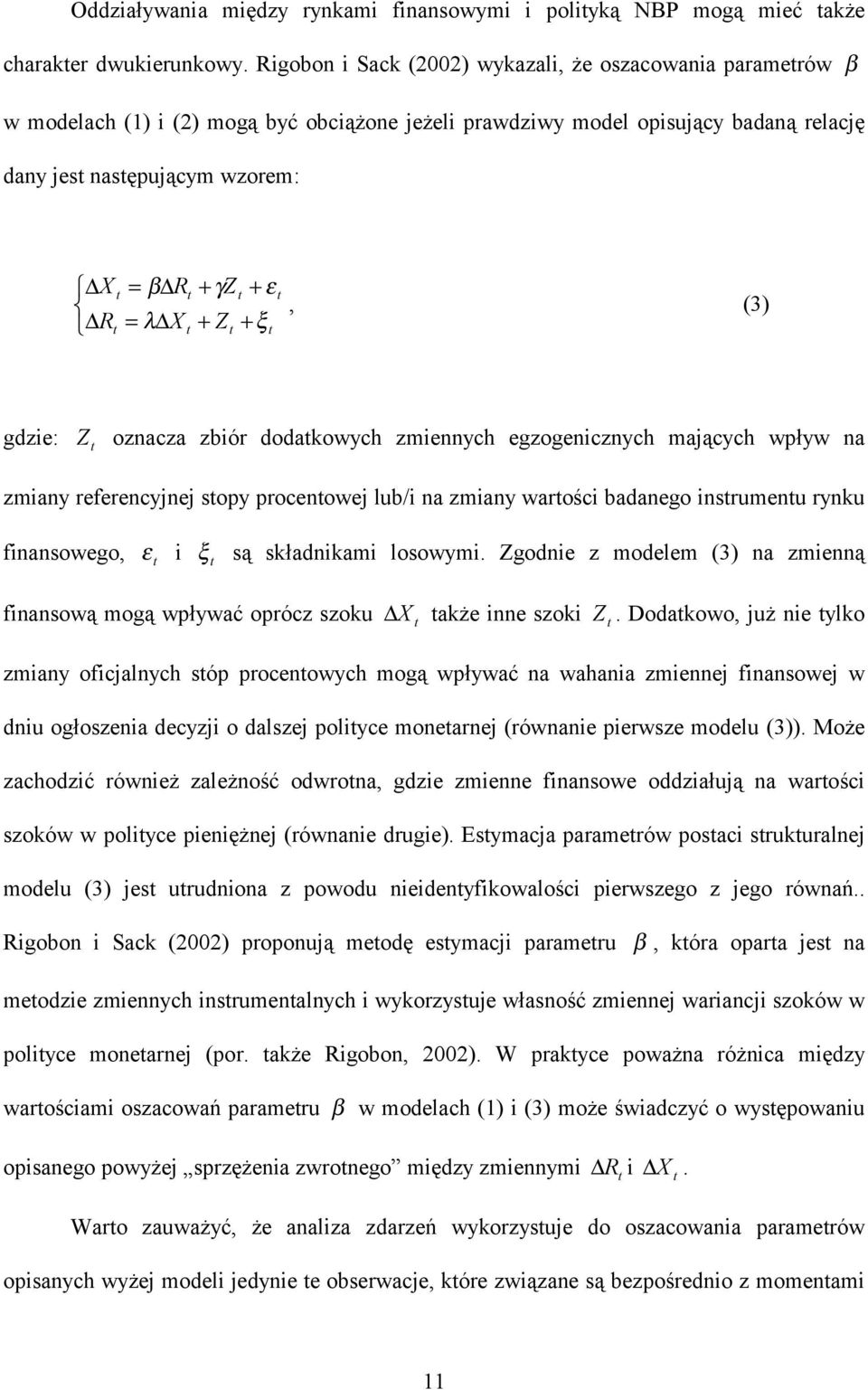 ξ, () gdzie: Z oznacza zbiór dodakowych zmiennych egzogenicznych mających wpływ na zmiany referencyjnej sopy procenowej lub/i na zmiany warości badanego insrumenu rynku finansowego, ε i ξ są