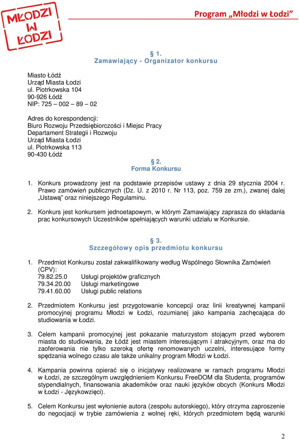 Forma Konkursu 1. Konkurs prowadzony jest na podstawie przepisów ustawy z dnia 29 stycznia 2004 r. Prawo zamówień publicznych (Dz. U. z 2010 r. Nr 113, poz. 759 ze zm.