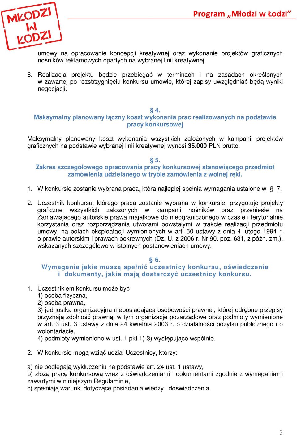 Maksymalny planowany łączny koszt wykonania prac realizowanych na podstawie pracy konkursowej Maksymalny planowany koszt wykonania wszystkich załoŝonych w kampanii projektów graficznych na podstawie